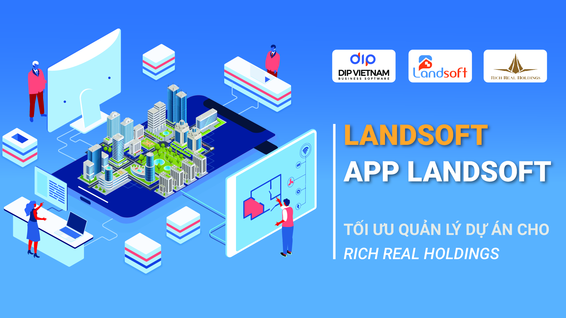 Để thắt chặt bộ máy quản lý kinh doanh, công ty cổ phần Rich Real Holdings vừa qua đã quyết định số hóa quản lý doanh nghiệp bằng phần mềm Landsoft của DIP Việt Nam. 