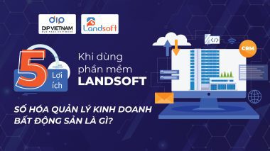 Những lợi thế nổi trội của phần mềm quản lý kinh doanh bất động sản Landsoft