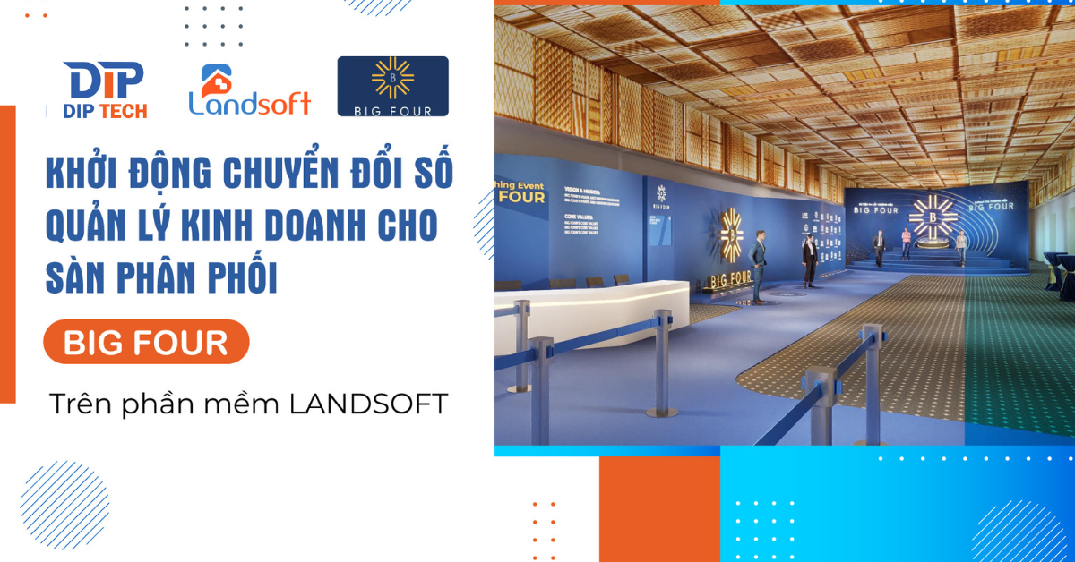 Big Four tiếp tục nâng cấp phần mềm Landsoft: Hoàn thiện năng lực quản lý kinh doanh bất động sản toàn diện